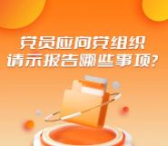 党员应向党组织请示报告哪些事项？